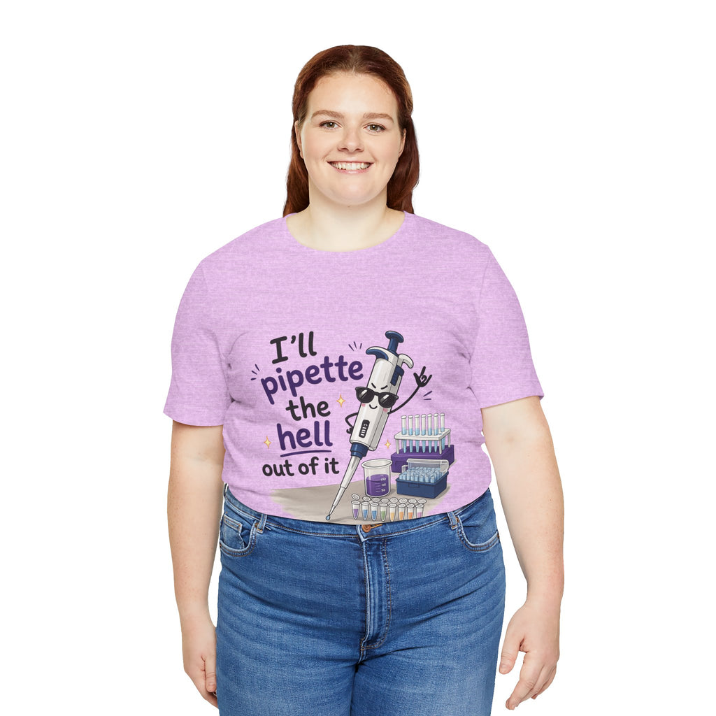 T-Shirt - I'll Pipette the Hell Out of It | Funny Laboratory Scientist Shirt