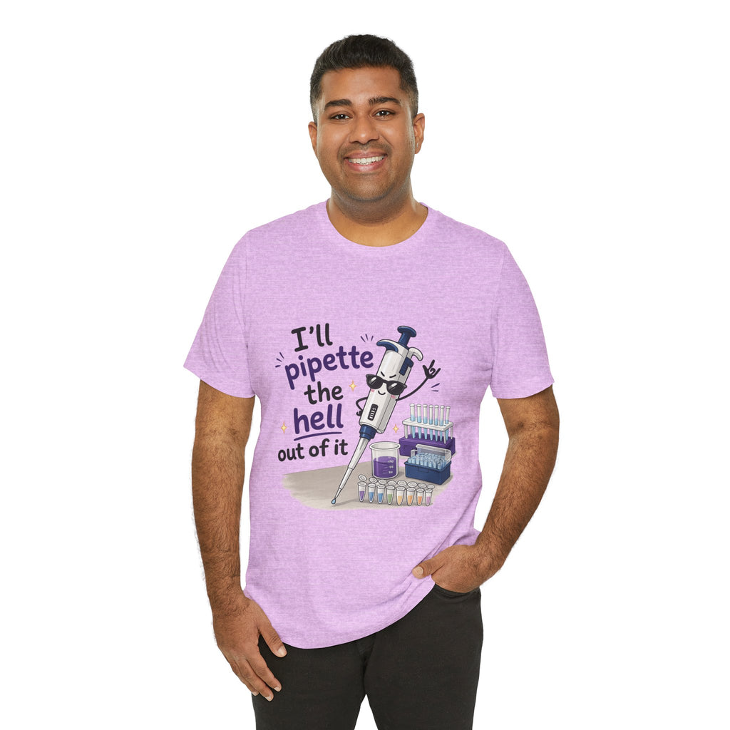 T-Shirt - I'll Pipette the Hell Out of It | Funny Laboratory Scientist Shirt