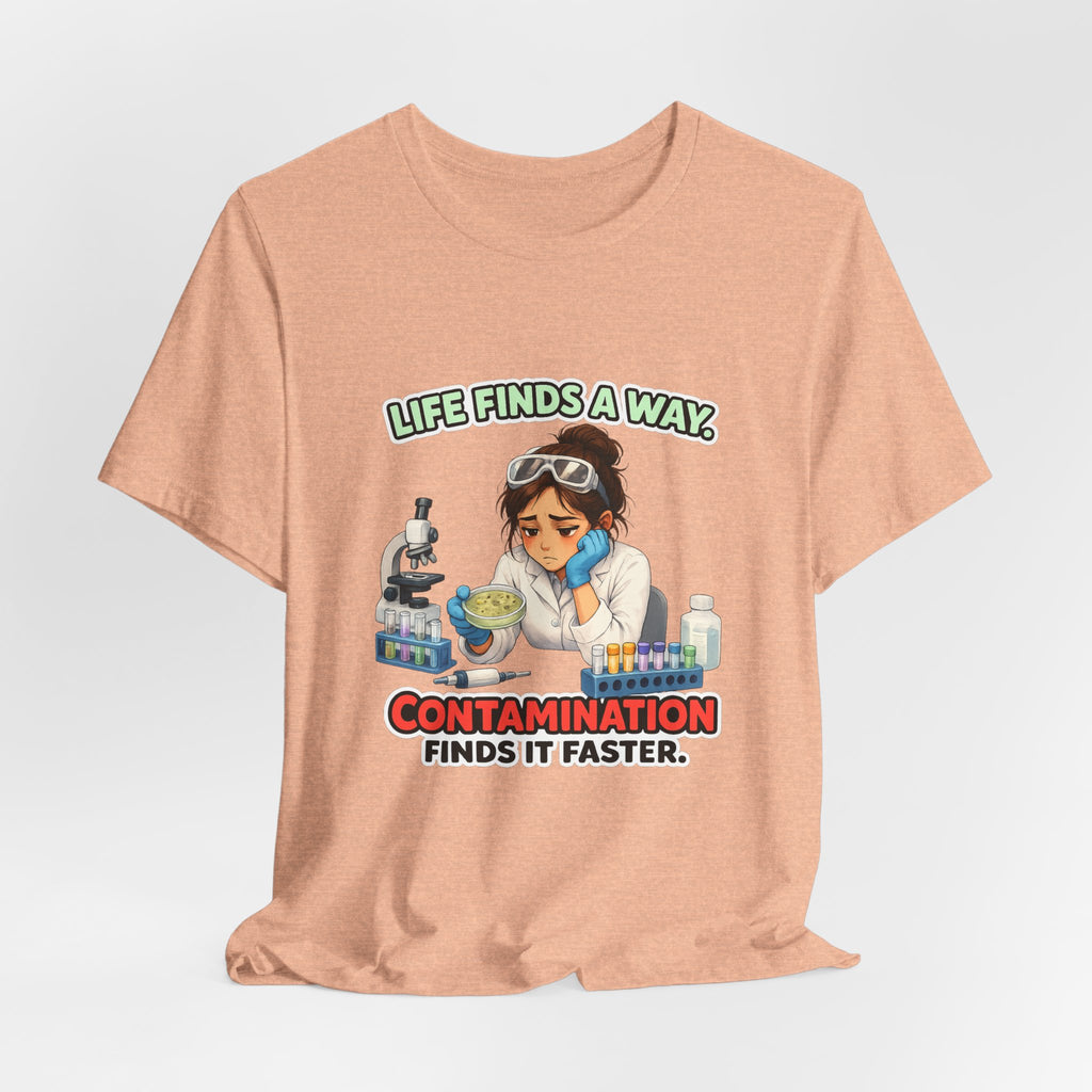 T-shirt - Life Finds a Way, Contamination Finds It Faster | Funny Lab Scientist Shirt