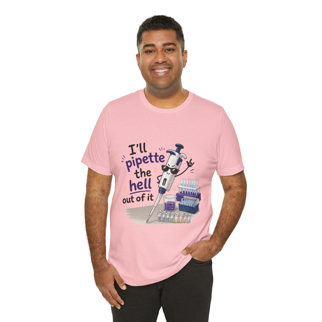 T-Shirt - I'll Pipette the Hell Out of It | Funny Laboratory Scientist Shirt