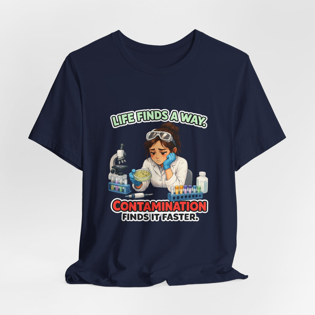T-shirt - Life Finds a Way, Contamination Finds It Faster | Funny Lab Scientist Shirt