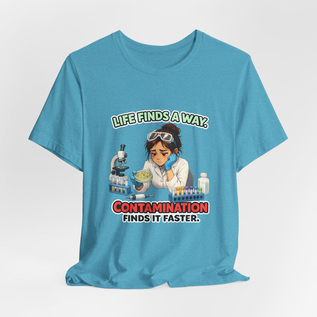 T-shirt - Life Finds a Way, Contamination Finds It Faster | Funny Lab Scientist Shirt