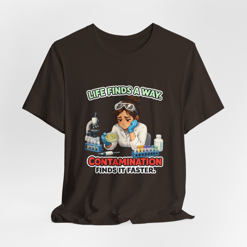 T-shirt - Life Finds a Way, Contamination Finds It Faster | Funny Lab Scientist Shirt