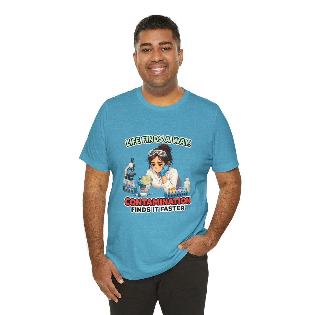 T-shirt - Life Finds a Way, Contamination Finds It Faster | Funny Lab Scientist Shirt