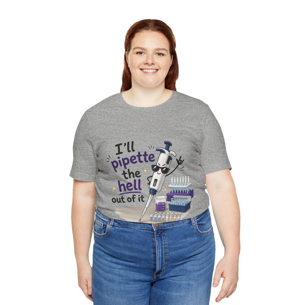 T-Shirt - I'll Pipette the Hell Out of It | Funny Laboratory Scientist Shirt