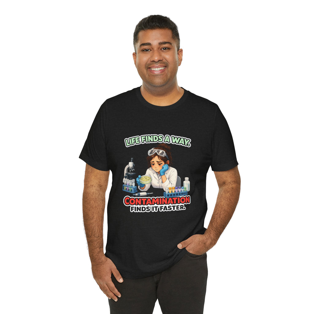 T-shirt - Life Finds a Way, Contamination Finds It Faster | Funny Lab Scientist Shirt