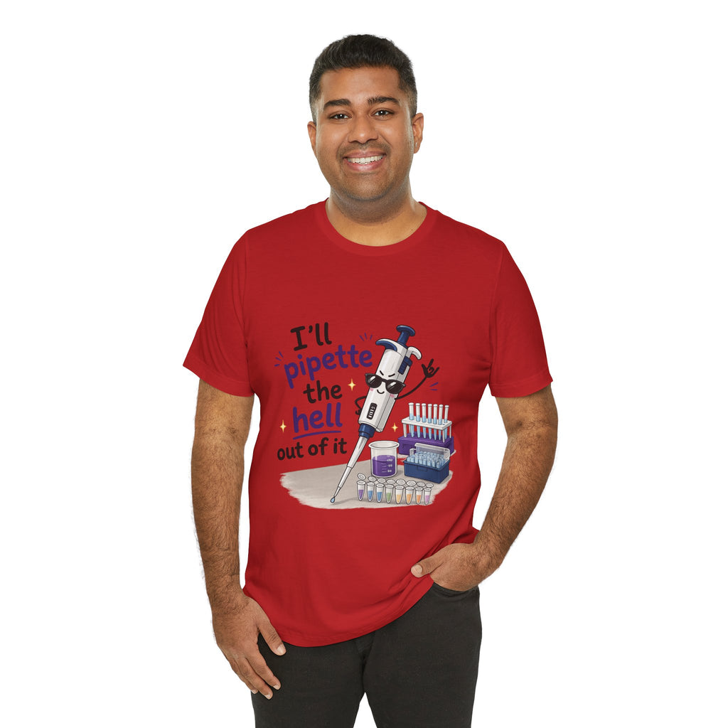 T-Shirt - I'll Pipette the Hell Out of It | Funny Laboratory Scientist Shirt