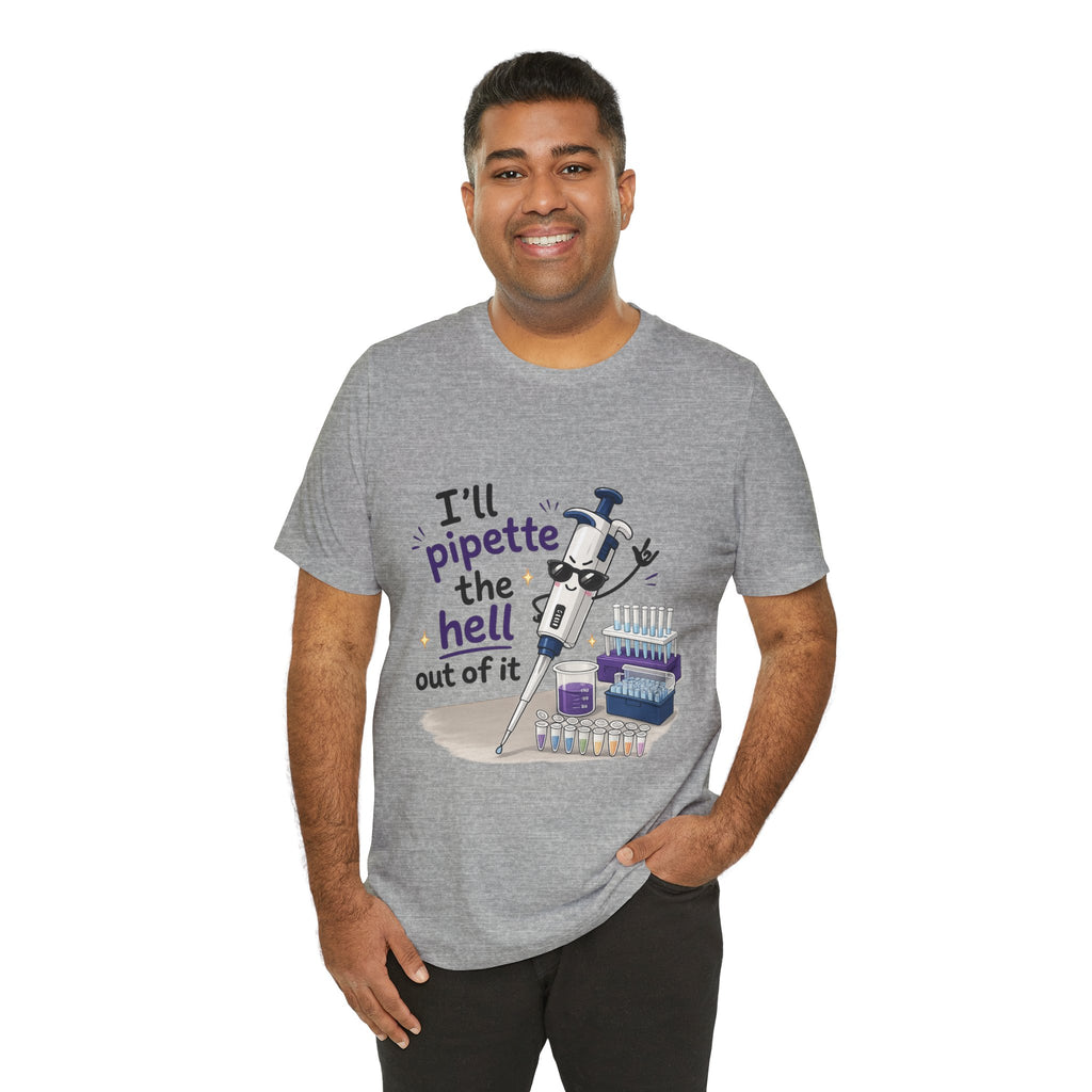 T-Shirt - I'll Pipette the Hell Out of It | Funny Laboratory Scientist Shirt