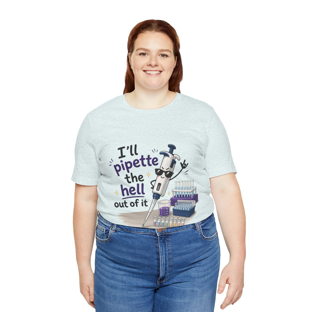T-Shirt - I'll Pipette the Hell Out of It | Funny Laboratory Scientist Shirt