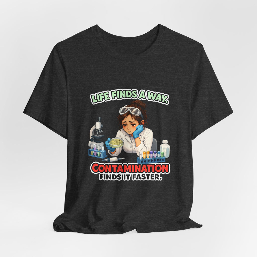 T-shirt - Life Finds a Way, Contamination Finds It Faster | Funny Lab Scientist Shirt