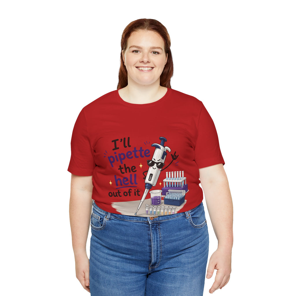 T-Shirt - I'll Pipette the Hell Out of It | Funny Laboratory Scientist Shirt
