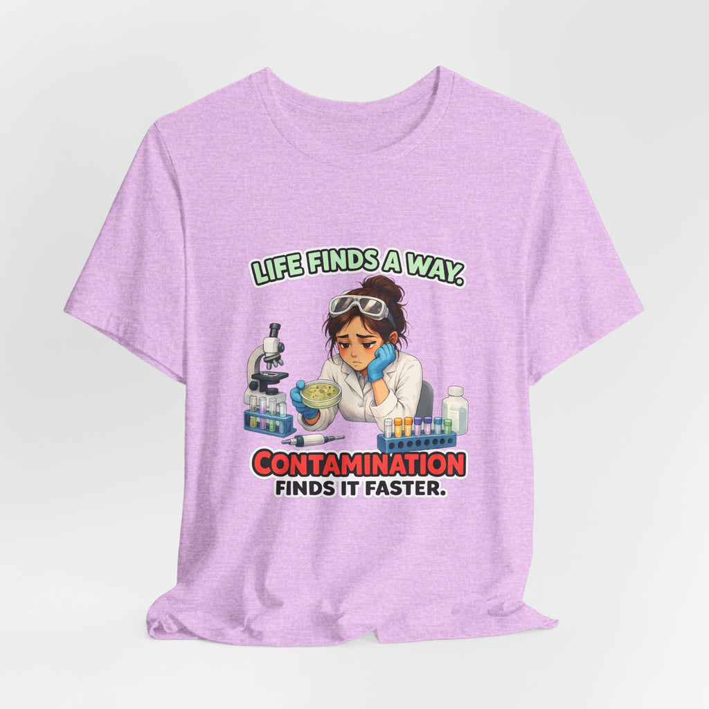 T-shirt - Life Finds a Way, Contamination Finds It Faster | Funny Lab Scientist Shirt