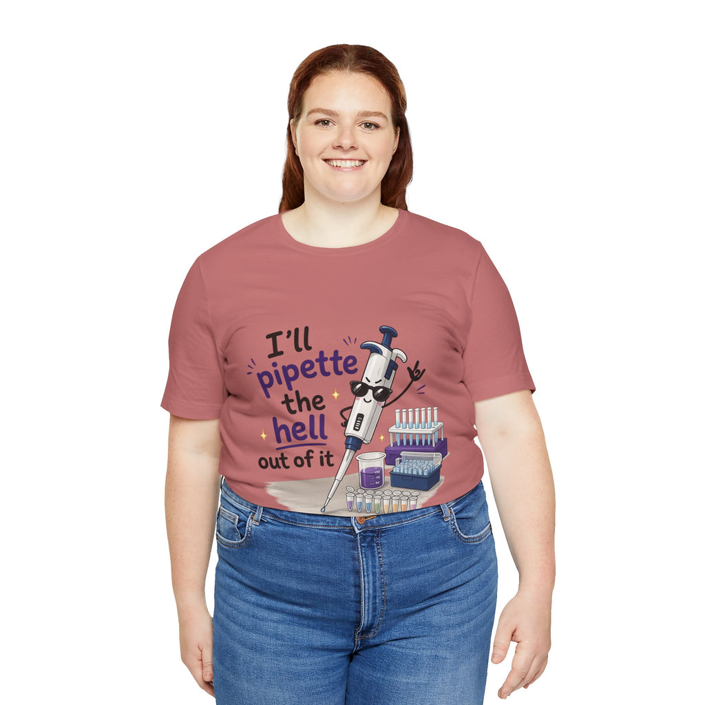 T-Shirt - I'll Pipette the Hell Out of It | Funny Laboratory Scientist Shirt