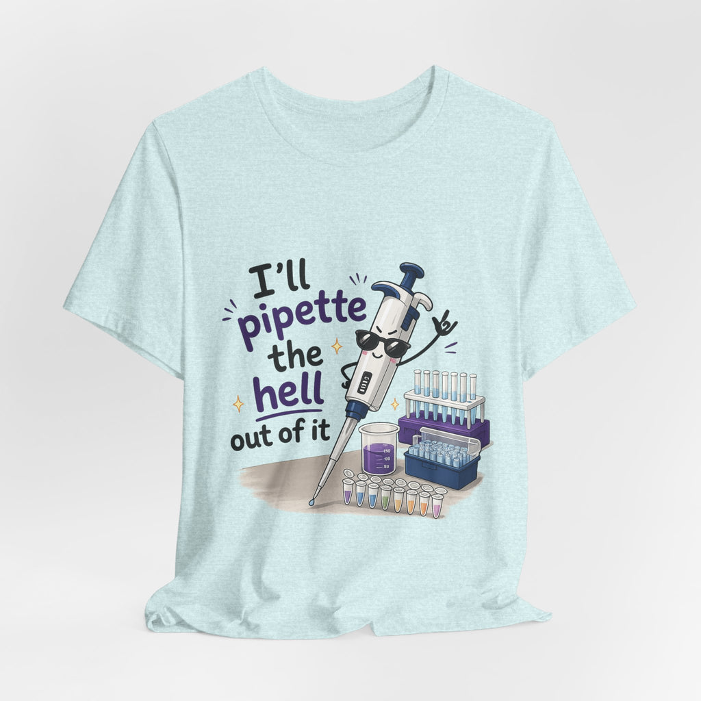 T-Shirt - I'll Pipette the Hell Out of It | Funny Laboratory Scientist Shirt