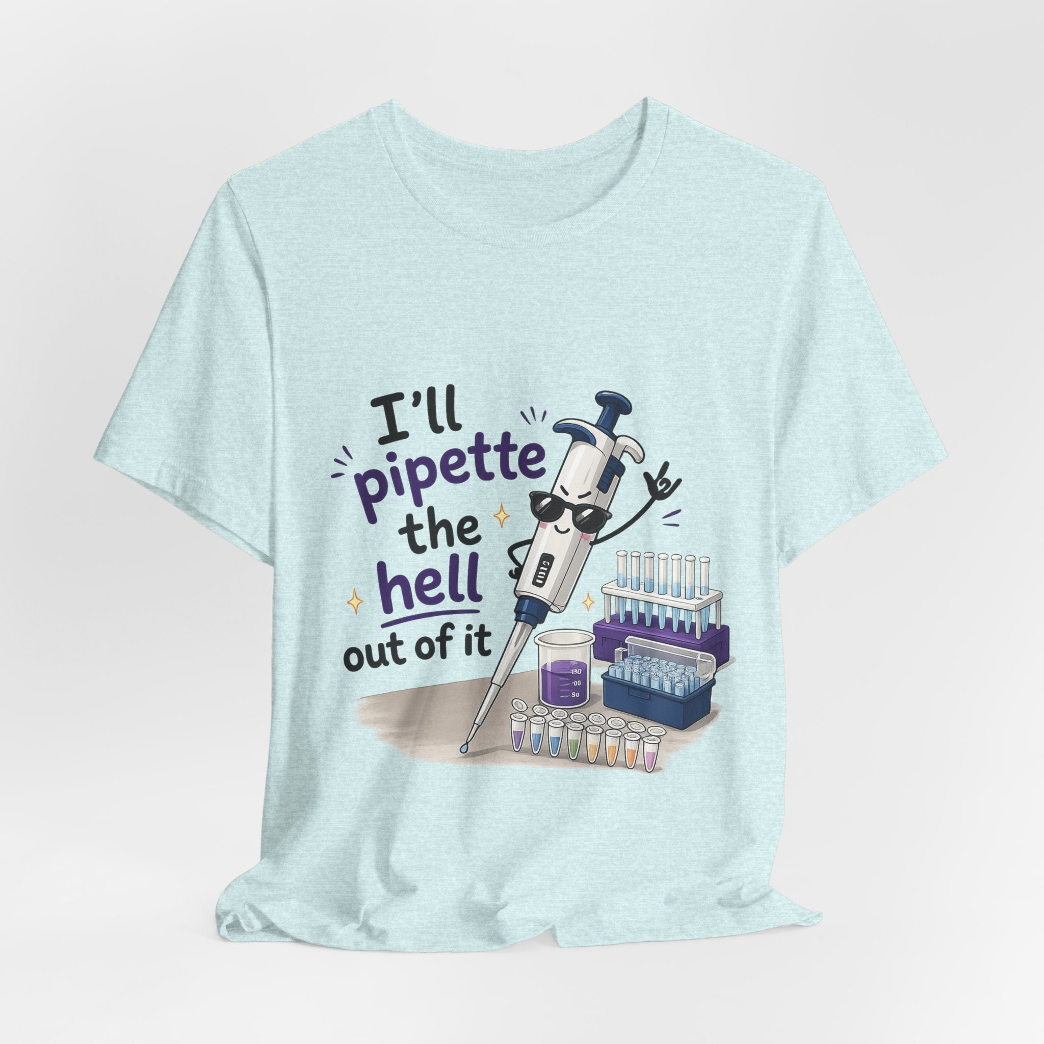 T-Shirt - I'll Pipette the Hell Out of It | Funny Laboratory Scientist Shirt