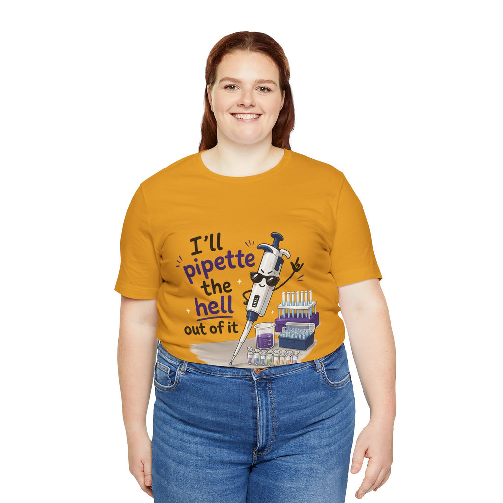 T-Shirt - I'll Pipette the Hell Out of It | Funny Laboratory Scientist Shirt