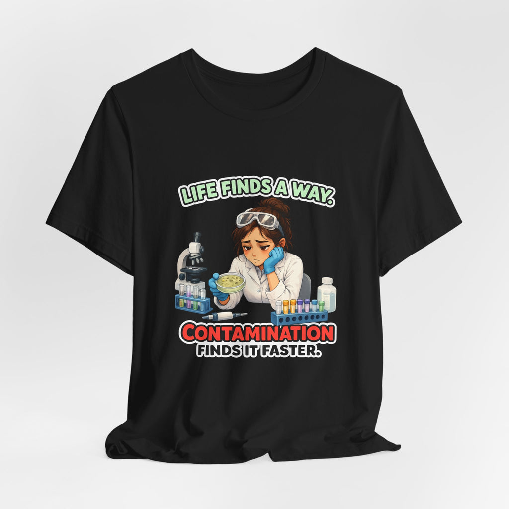 T-shirt - Life Finds a Way, Contamination Finds It Faster | Funny Lab Scientist Shirt