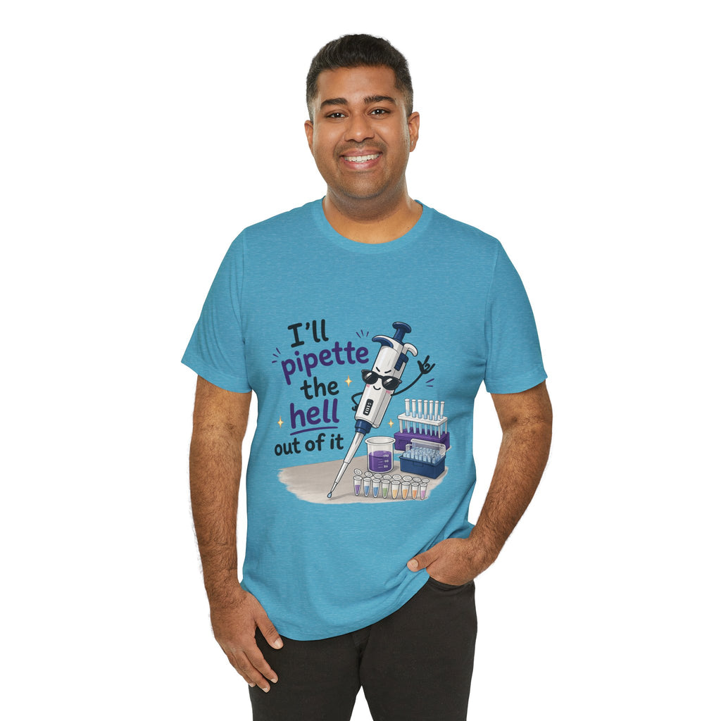 T-Shirt - I'll Pipette the Hell Out of It | Funny Laboratory Scientist Shirt