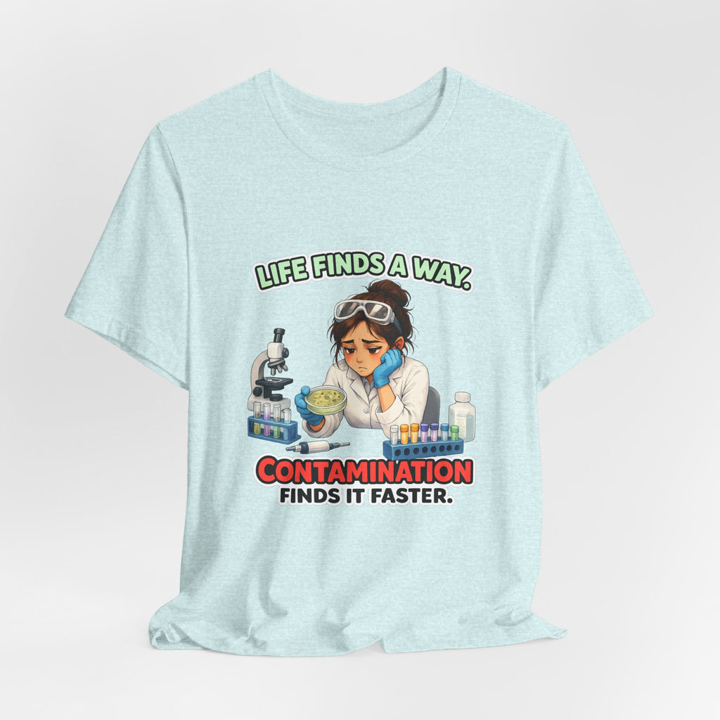 T-shirt - Life Finds a Way, Contamination Finds It Faster | Funny Lab Scientist Shirt