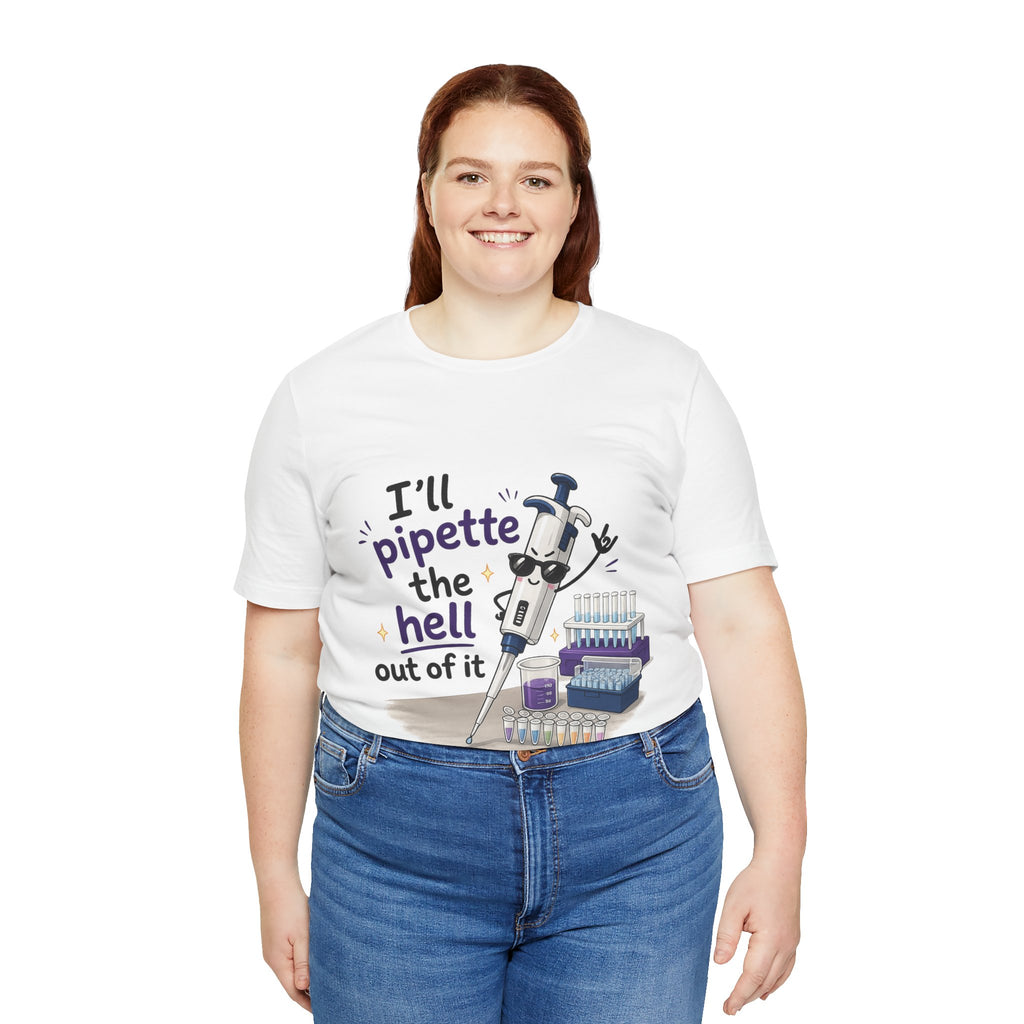 T-Shirt - I'll Pipette the Hell Out of It | Funny Laboratory Scientist Shirt