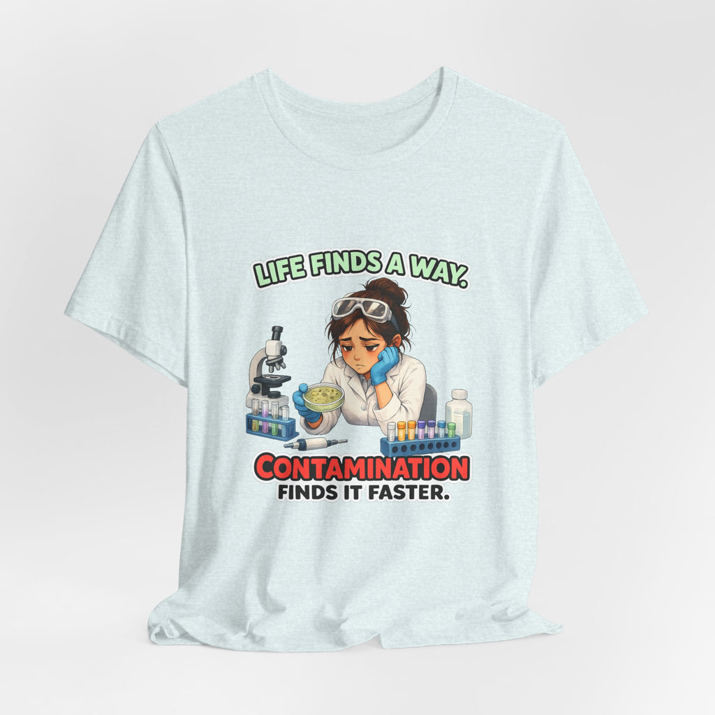 T-shirt - Life Finds a Way, Contamination Finds It Faster | Funny Lab Scientist Shirt