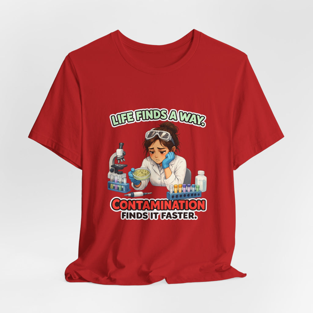 T-shirt - Life Finds a Way, Contamination Finds It Faster | Funny Lab Scientist Shirt