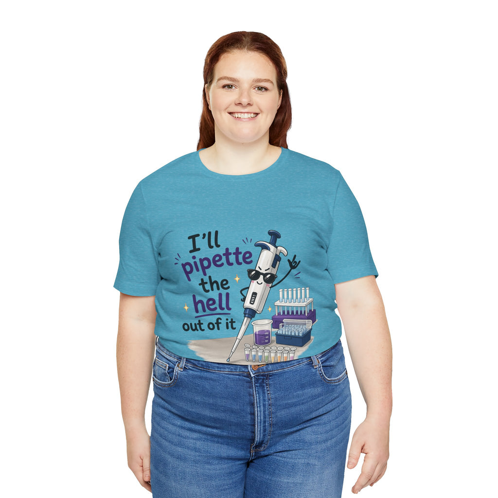 T-Shirt - I'll Pipette the Hell Out of It | Funny Laboratory Scientist Shirt