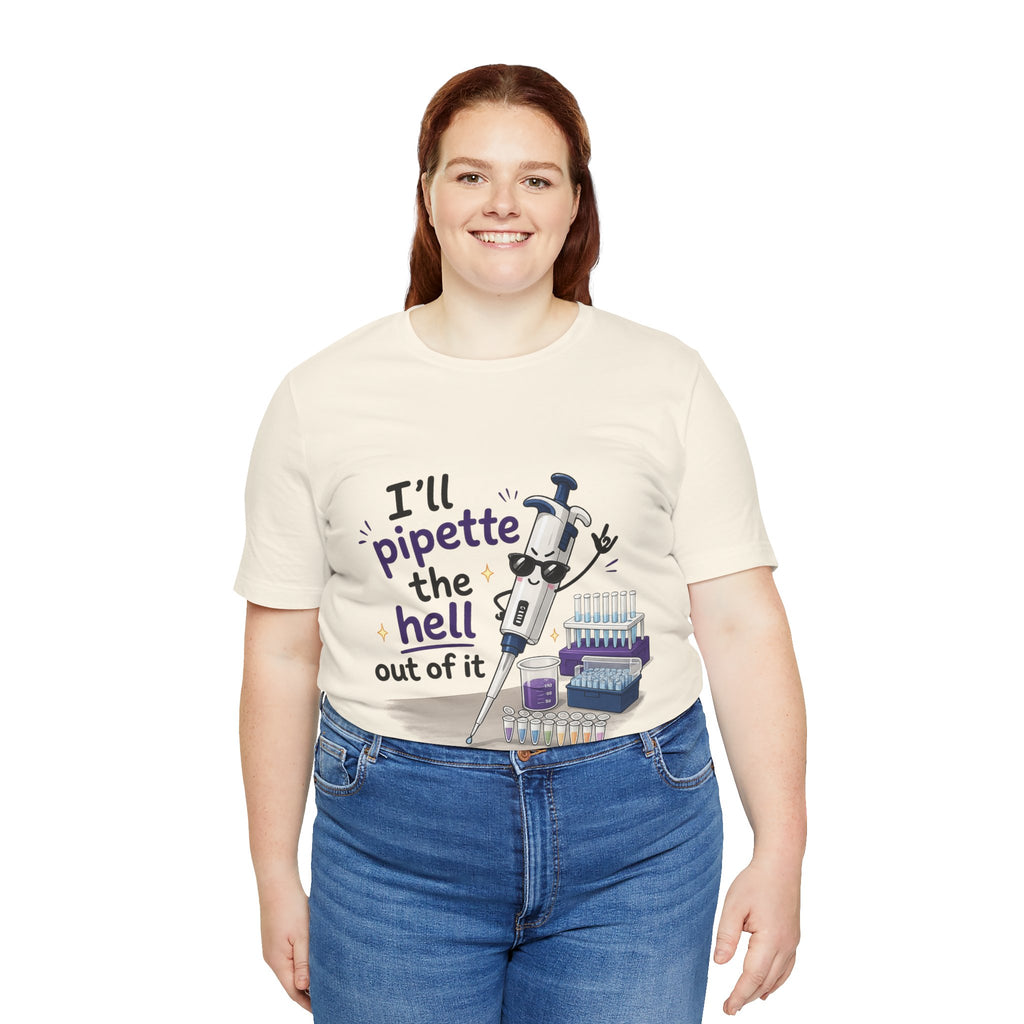 T-Shirt - I'll Pipette the Hell Out of It | Funny Laboratory Scientist Shirt