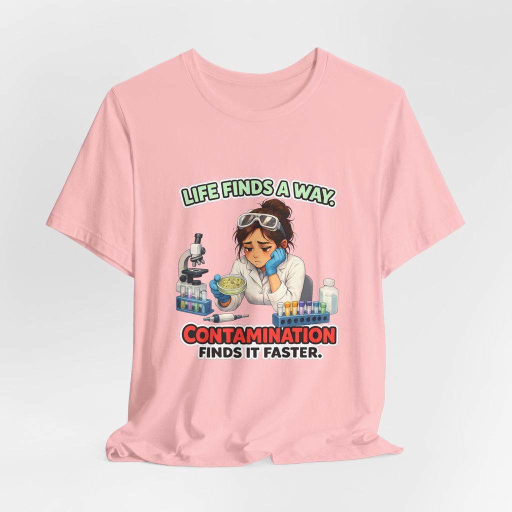 T-shirt - Life Finds a Way, Contamination Finds It Faster | Funny Lab Scientist Shirt