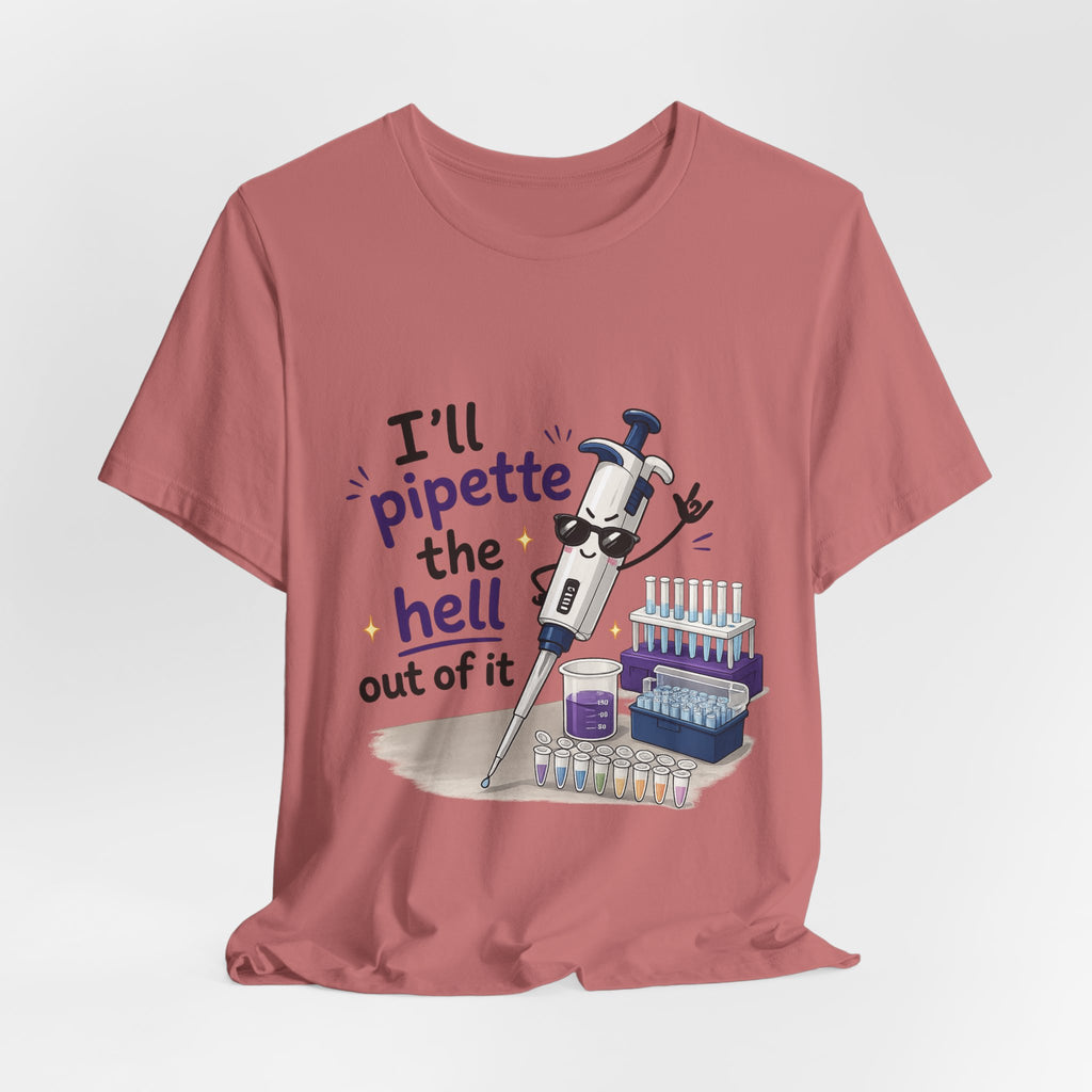 T-Shirt - I'll Pipette the Hell Out of It | Funny Laboratory Scientist Shirt