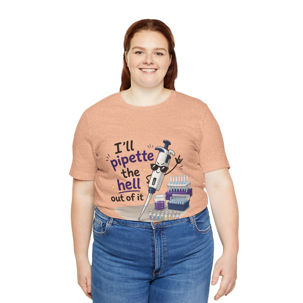T-Shirt - I'll Pipette the Hell Out of It | Funny Laboratory Scientist Shirt