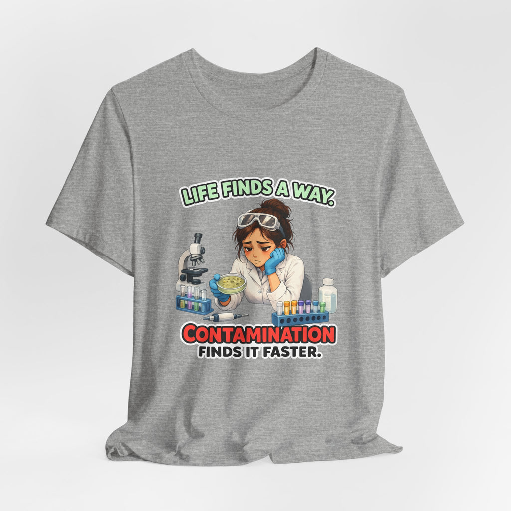 T-shirt - Life Finds a Way, Contamination Finds It Faster | Funny Lab Scientist Shirt