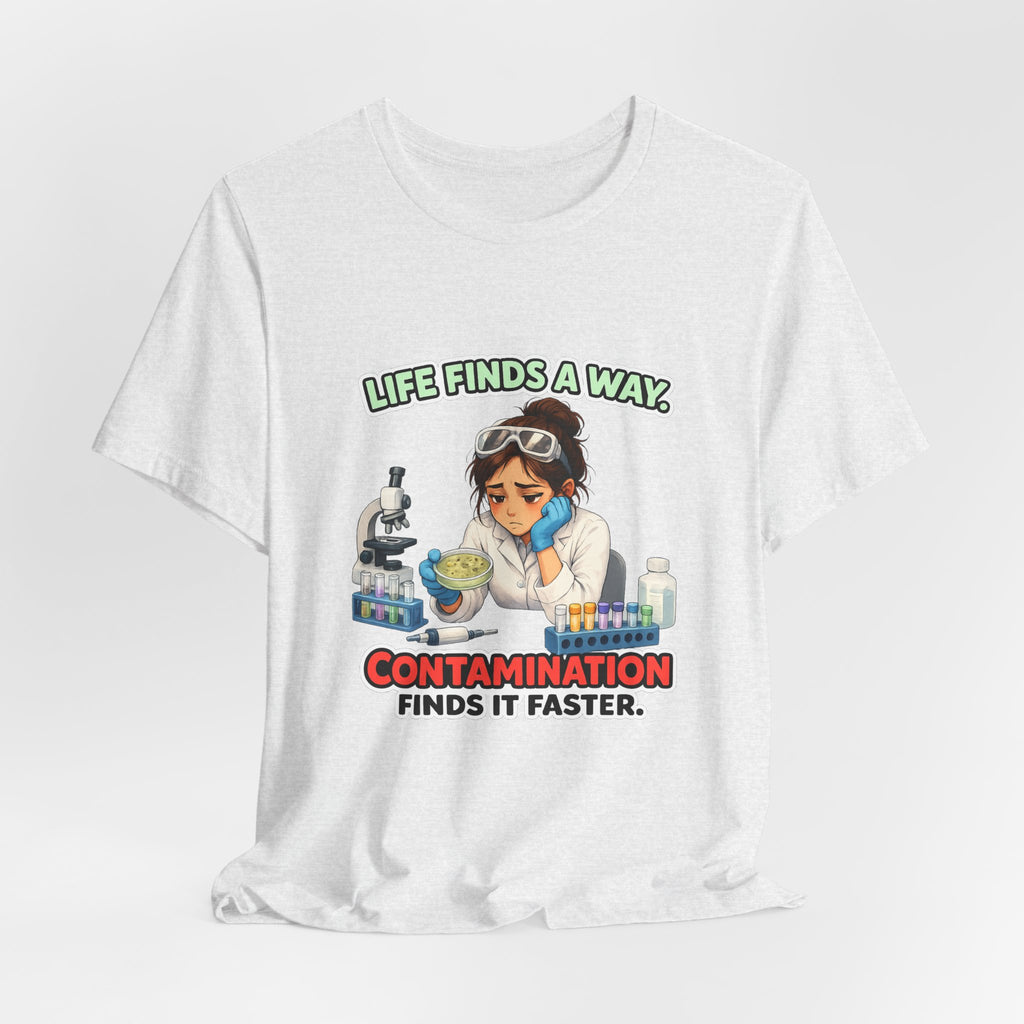 T-shirt - Life Finds a Way, Contamination Finds It Faster | Funny Lab Scientist Shirt