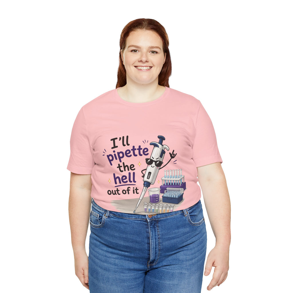 T-Shirt - I'll Pipette the Hell Out of It | Funny Laboratory Scientist Shirt