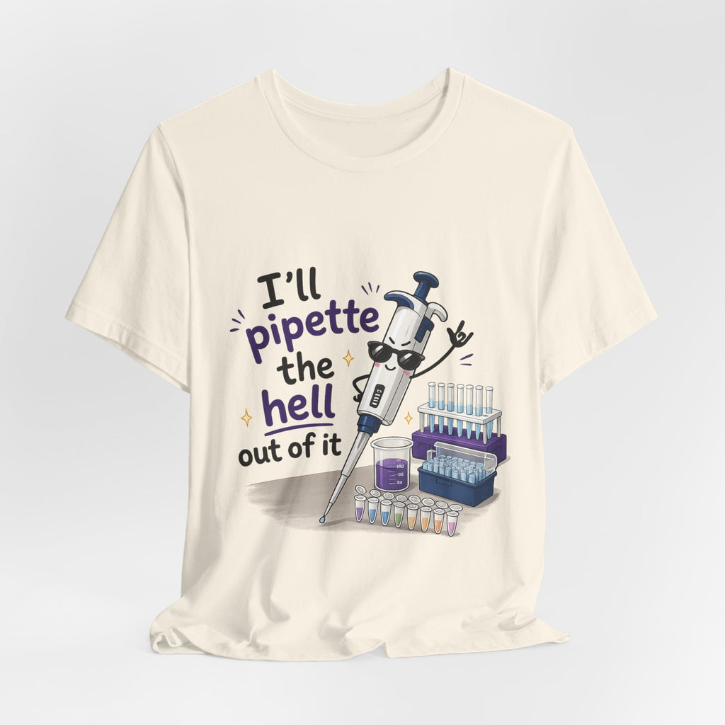 T-Shirt - I'll Pipette the Hell Out of It | Funny Laboratory Scientist Shirt