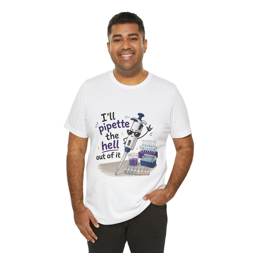 T-Shirt - I'll Pipette the Hell Out of It | Funny Laboratory Scientist Shirt