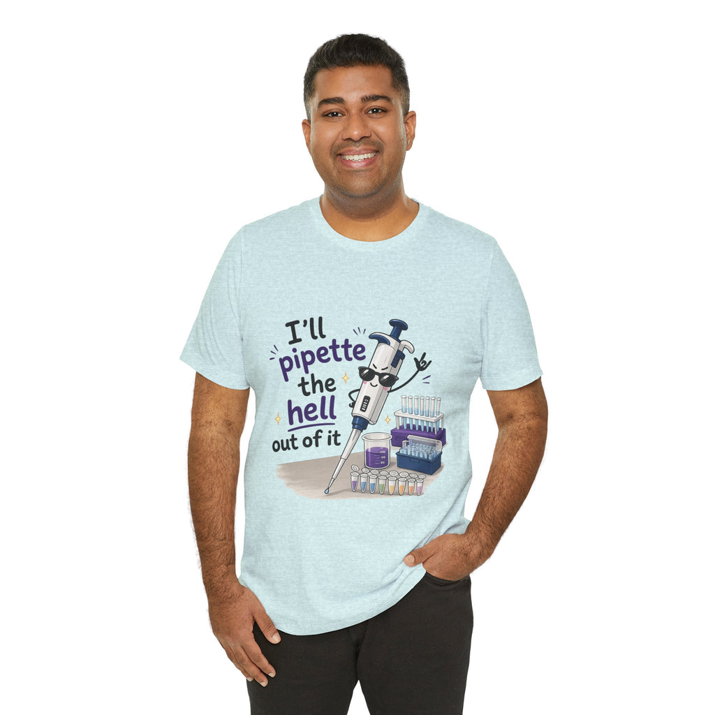T-Shirt - I'll Pipette the Hell Out of It | Funny Laboratory Scientist Shirt