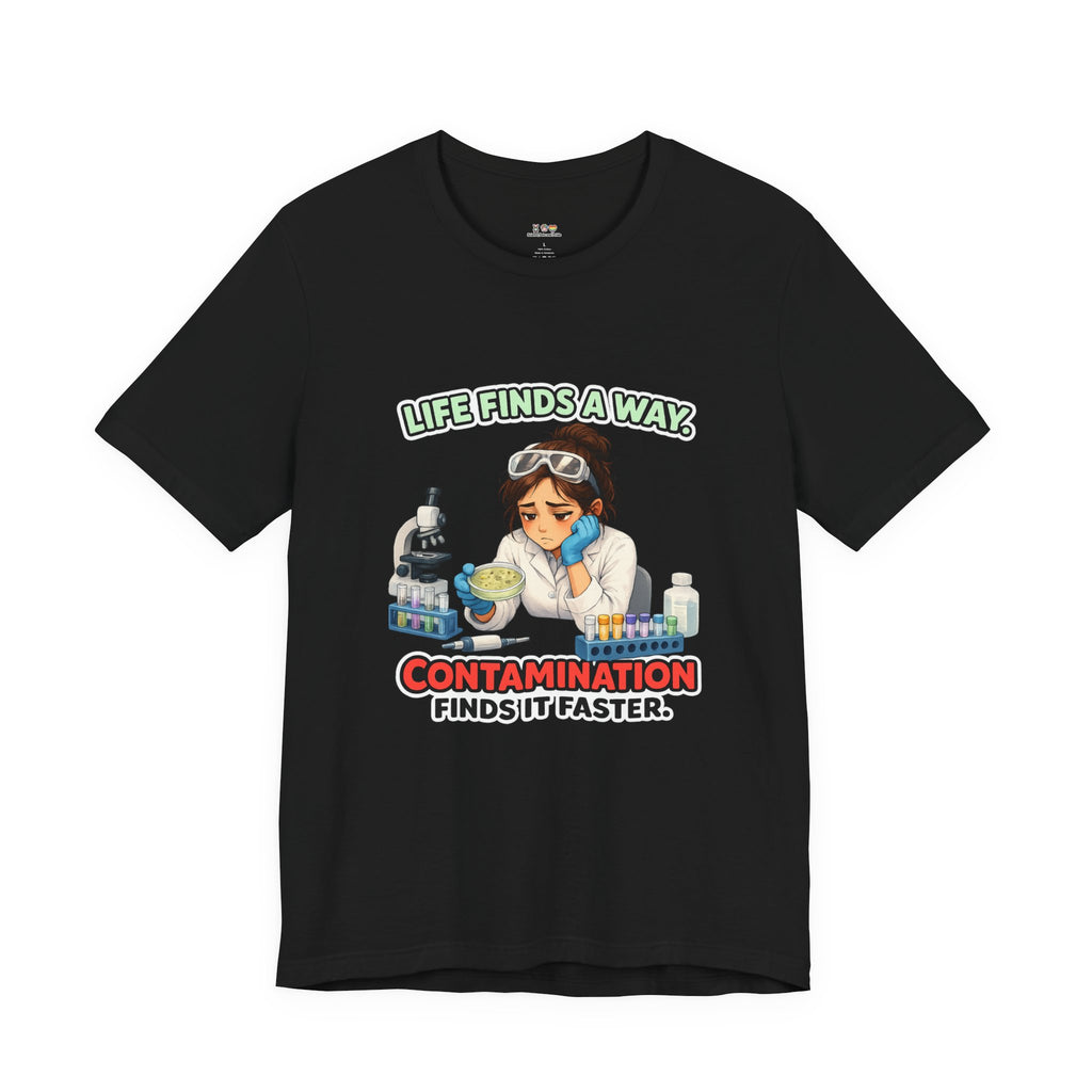 T-shirt - Life Finds a Way, Contamination Finds It Faster | Funny Lab Scientist Shirt