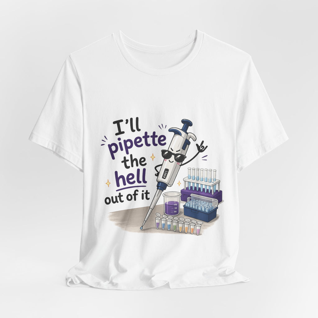 T-Shirt - I'll Pipette the Hell Out of It | Funny Laboratory Scientist Shirt