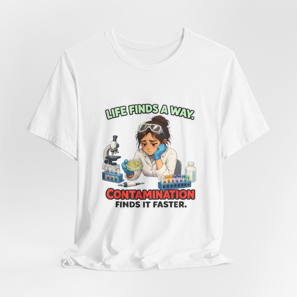 T-shirt - Life Finds a Way, Contamination Finds It Faster | Funny Lab Scientist Shirt