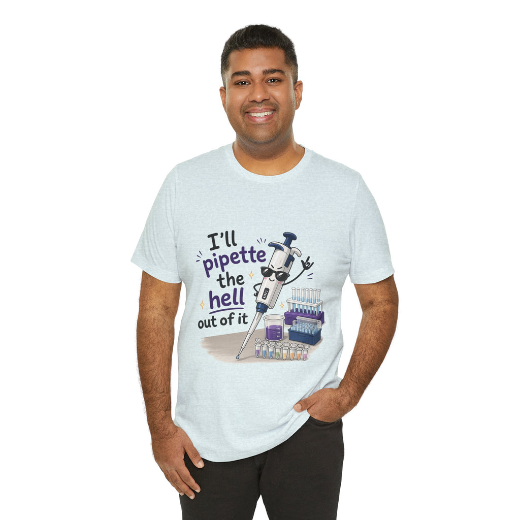 T-Shirt - I'll Pipette the Hell Out of It | Funny Laboratory Scientist Shirt